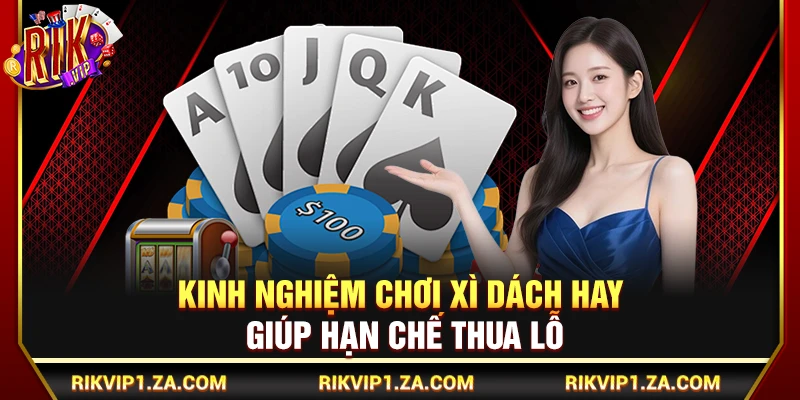Kinh Nghiệm Chơi Xì Dách Hay Giúp Hạn Chế Thua Lỗ