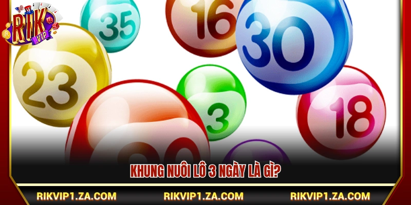 Khung Nuôi Lô 3 Ngày Là Gì? Cách Đánh An Toàn Dễ Áp Dụng 2 Giải thích phương pháp khung nuôi lô 3 ngày