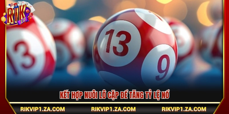 Khung Nuôi Lô 3 Ngày Là Gì? Cách Đánh An Toàn Dễ Áp Dụng 4 Đánh lô cặp để tăng xác suất thắng